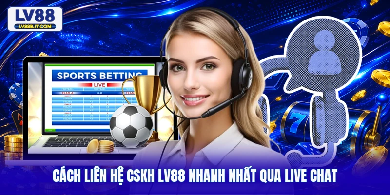 Cách liên hệ CSKH LV88 nhanh nhất qua live chat