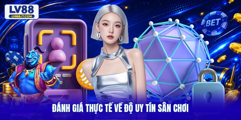 Đánh giá thực tế về độ uy tín sân chơi
