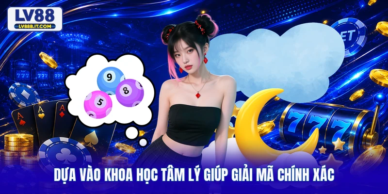Dựa vào khoa học tâm lý giúp giải mã chính xác