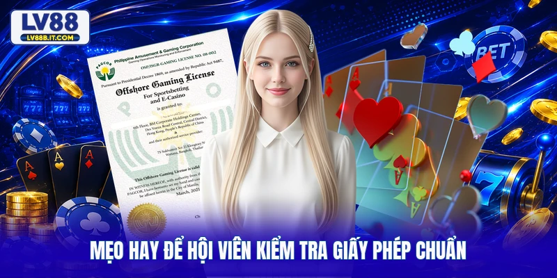 Mẹo hay để hội viên kiểm tra giấy phép chuẩn